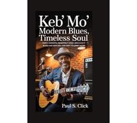Keb’ Mo’: Modern Blues, Timeless Soul: How a smooth, heartfelt voice brought blues into a new era and kept its spirit alive