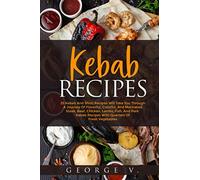 Kebab Recipes: 25 Kebab Recipes will take you through a journey of flavorful, colorful, and marinated steak, beef, chicken, lamb, fish, and pork kebab recipes with quarters of fresh vegetables