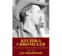 Kechika Chronicler: The Northern BC & Yukon Diaries of William Freer, 1942-1978
