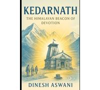 Kedarnath - The Himalayan Beacon of Devotion: Book 5 of the 12 Jyotirlinga Series | For Pilgrims, Spiritual Seekers & Lovers of Shiva’s Mountain Mysteries (Sacred Lights: The 12 Jyotirlingas of India)
