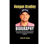 Keegan Bradley Biography: From Travelers Triumph to Ryder Cup Captain: The Rise, Grit, and Legacy of Golf’s Fiercest Competitor (Game Changers: The Inspiring Lives of Sports Legends)