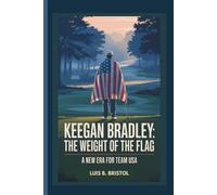 KEEGAN BRADLEY: THE WEIGHT OF THE FLAG A NEW ERA FOR TEAM USA