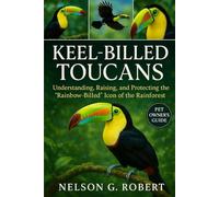 KEEL-BILLED TOUCANS: Understanding, Raising, and Protecting the “Rainbow-Billed” Icon of the Rainforest