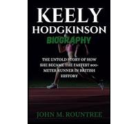 KEELY HODGKINSON BIOGRAPHY: The Untold Story of How She Became the Fastest 800-Meter Runner in British History