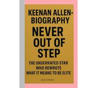 KEENAN ALLEN-BIOGRAPHY: NEVER OUT OF STEP-THE UNDERRATED STAR WHO REWROTE WHAT IT MEANS TO BE ELITE