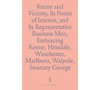 Keene and Vicinity, Its Points of Interest, and Its Representative Business Men, Embracing Keene, Hinsdale, Winchester, Marlboro, Walpole, Swanzey and Charlestown