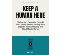 Keep a Human Here: The Operator's Playbook for Putting AI Into a Running Operation, Deciding Which Steps Stay Human, and Cutting Over Without Stopping the Line (The Operator's AI Library)