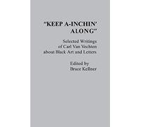 Keep A-Inchin' Along: Selected Writings of Carl Van Vechten about Black Art and Letters: 45 (Contributions in Afro-American and African Studies: Contemporary Black Poets)