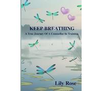 Keep Breathing: A True Journey of a Counsellor in Training
