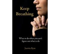 Keep Breathing: What To Do When You Can't Figure Out What To Do