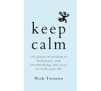 Keep Calm: 102 Pieces of Wisdom to Find Peace, Stop Overthinking, and Carry On With Your Life