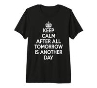 Keep Calm After All Tomorrow is Another Day Premium T-Shirt
