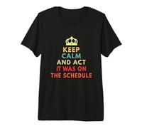 Keep Calm and act Like it was on The Schedule Premium T-Shirt