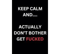 Keep calm and....actually don't bother get fucked (BLACK OUT BANTER)