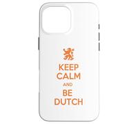 Keep Calm and Be Dutch Funny Netherlands Quote Case for iPhone 16 Pro Max