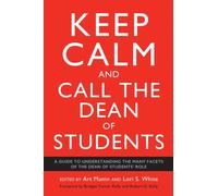 Keep Calm and Call the Dean of Students : A Guide to Understanding the Many Facets of the Dean of Students' Role