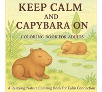 Keep Calm and Capybara On Coloring Book for Adults: Relaxing Nature Scenes for Calm, Joy, and Connection