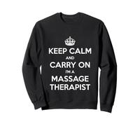 Keep Calm and Carry On I’m a Massage Therapist - Funny Sweatshirt