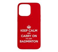 Keep Calm and Carry On It’s Just Badminton - Funny Case for iPhone 15 Pro Max