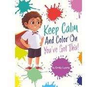 Keep Calm and Color on - You've Got This!: A Fun Way for Kids to Relax, Believe in Themselves, and Shine (Strong, Calm & Capable Kids)