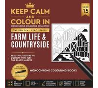 KEEP CALM AND COLOUR IN Monochrome Colouring Collection - Book 15. Farm Life And Countryside: One Pen Zen : Zero Stress