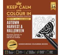 KEEP CALM AND COLOUR IN Monochrome Colouring Collection - Book 26. Autumn Harvest And Halloween: One Pen Zen : Zero Stress