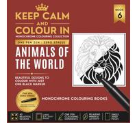KEEP CALM AND COLOUR IN Monochrome Colouring Collection - Book 6 ANIMALS OF THE WORLD: One Pen Zen : Zero Stress