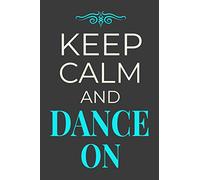 Keep Calm and Dance On: Dancer Journal Dancing Gift Lined Notebook