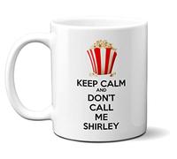 Keep Calm and Don't Call ME Shirley - 11oz Ceramic Mug