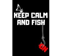 Keep Calm and Fish on: fishing log notebook/journal For Fishing lovers, Record and keep your Fishing Notes and Experiences Every day, Perfect designed ... Gift For Fishing Lovers, Fishers Quote