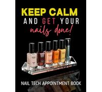 Keep Calm and Get Your Nails Done Appointment Book: Cute Gift for Manicurists and Nail Techs to Record Clients Appointments