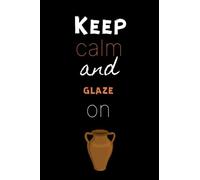 Keep calm and glaze on: Pottery journal for activity records - 103 pages, 6x9 inches - Gift for a beginner or an artist and pottery lovers