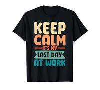 Keep calm and It's my last day at work T-Shirt