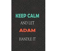Keep Calm and let ADAM handle it: Lined Notebook / Journal Gift for a Boy or a Man names ADAM, 110 Pages, 6x9, Soft Cover, Matte Finish