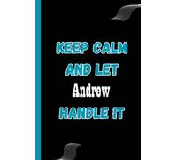 keep calm and let Andrew handle it: Name Notebook, Personalized name Journal Gift for men, boys named Andrew