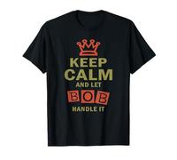 Keep Calm and Let Bob Handle It Shirt Funny T-Shirt T-Shirt