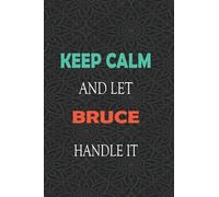 Keep Calm and let BRUCE handle it: Lined Notebook / Journal Gift for a Boy or a Man names BRUCE, 110 Pages, 6x9, Soft Cover, Matte Finish