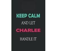 Keep Calm and let Charlee handle it: Lined Notebook / Journal Gift for a Girl or a Woman names Charlee, 110 Pages, 6x9, Soft Cover, Matte Finish