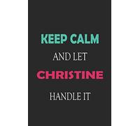 Keep Calm and let Christine handle it: Lined Notebook / Journal Gift for a Girl or a Woman names Christine, 110 Pages, 6x9, Soft Cover, Matte Finish