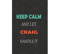 Keep Calm and let CRAIG handle it: Lined Notebook / Journal Gift for a Boy or a Man names CRAIG, 110 Pages, 6x9, Soft Cover, Matte Finish