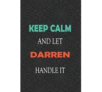 Keep Calm and let DARREN handle it: Lined Notebook / Journal Gift for a Boy or a Man names DARREN, 110 Pages, 6x9, Soft Cover, Matte Finish