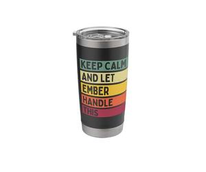 Keep Calm and Let Ember Handle This Funny Custom Retro Quote Stainless Steel Insulated Tumbler