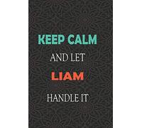 Keep Calm and let LIAM handle it: Lined Notebook / Journal Gift for a Boy or a Man names LIAM, 110 Pages, 6x9, Soft Cover, Matte Finish