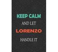 Keep Calm and let LORENZO handle it: Lined Notebook / Journal Gift for a Boy or a Man names LORENZO, 110 Pages, 6x9, Soft Cover, Matte Finish