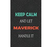Keep Calm and let MAVERICK handle it: Lined Notebook / Journal Gift for a Boy or a Man names MAVERICK, 110 Pages, 6x9, Soft Cover, Matte Finish