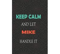 Keep Calm and let MIKE handle it: Lined Notebook / Journal Gift for a Boy or a Man names MIKE, 110 Pages, 6x9, Soft Cover, Matte Finish