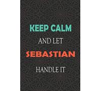 Keep Calm and let SEBASTIAN handle it: Lined Notebook / Journal Gift for a Boy or a Man names SEBASTIAN, 110 Pages, 6x9, Soft Cover, Matte Finish