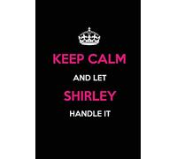 Keep Calm and Let Shirley Handle It: Blank Lined Name Journal /Notebooks/Diaries 6x9 110 pages as Gifts For ... etc.