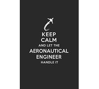 Keep Calm and Let the Aeronautical Engineer Handle It: Aeronautical Engineering Journal Notebook and Gifts for College Graduation Students Lecturers Colleagues Friends and Family