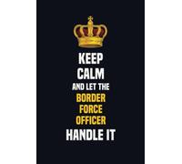 Keep Calm And Let The Border force officer Handle It: 6x9 Career Motivational Notebook 120 Pages For Employees